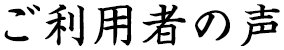 ご利用者の声